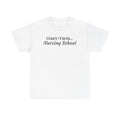 I Can't! I'm In Nursing School T-Shirt